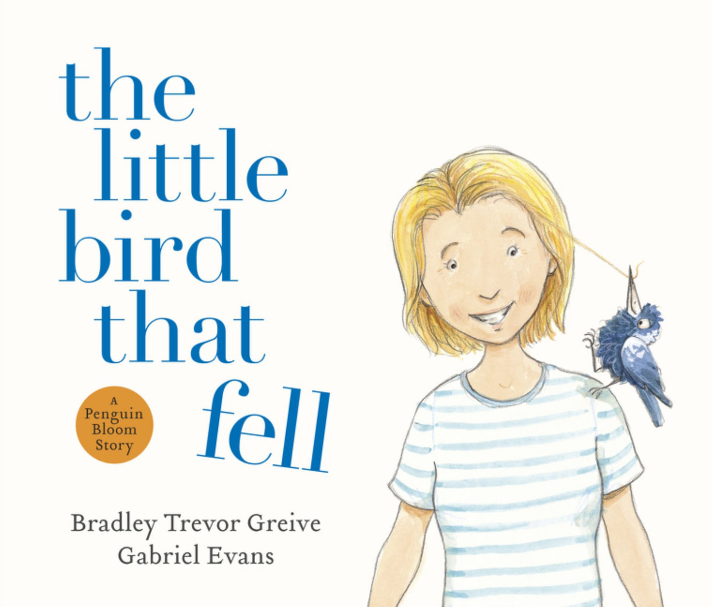 The Little Bird That Fell: the Uplifting and Inspirational True Story of PENGUIN BLOOM and How One Small Bird Brought a Fractured Family Back Together, Now Retold in Gorgeous Picture Book Format Cover Image