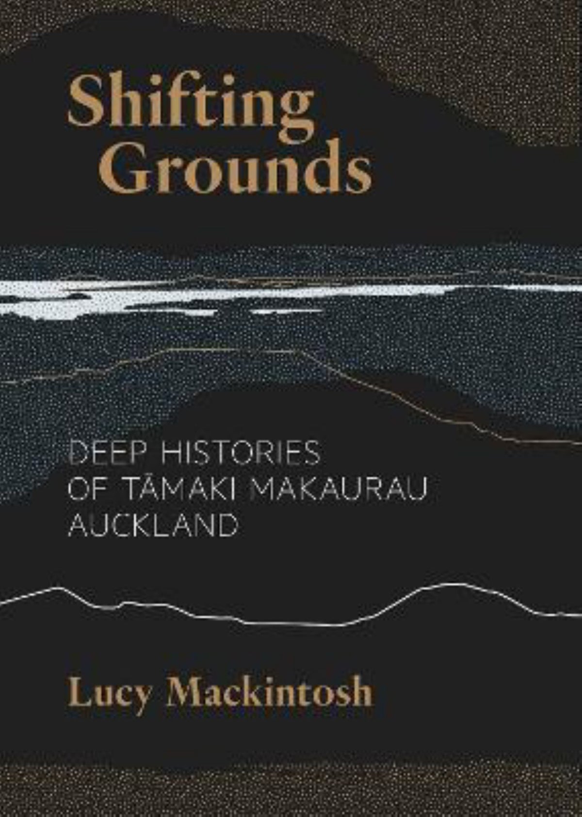 Shifting Grounds Deep Histories of Tamaki Makaurau Auckland Cover Image