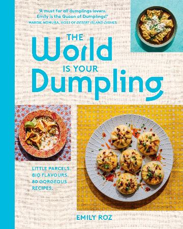 World Is Your Dumpling Little Parcels. Big Flavours. 80 Gorgeous Recipes