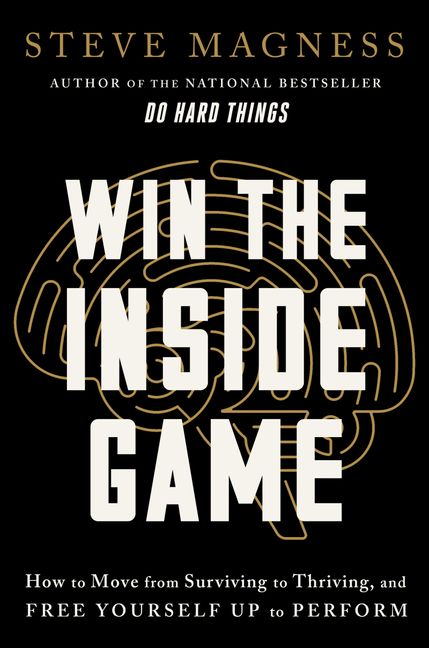 Win the Inside Game: How to Move from Surviving to Thriving, & Free Yourself up to Perform