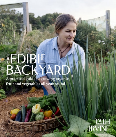 Edible Backyard: A Practical Guide to Growing Organic Fruit & Vegetables All Year Round