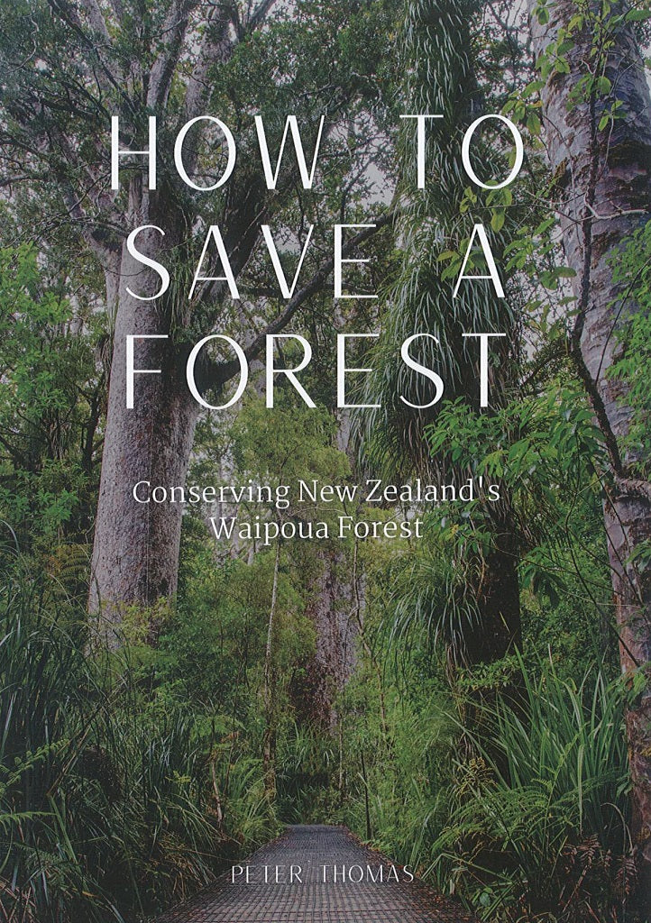 How to Save a Forest : Conserving New Zealand's Waipoua Kauri Forest