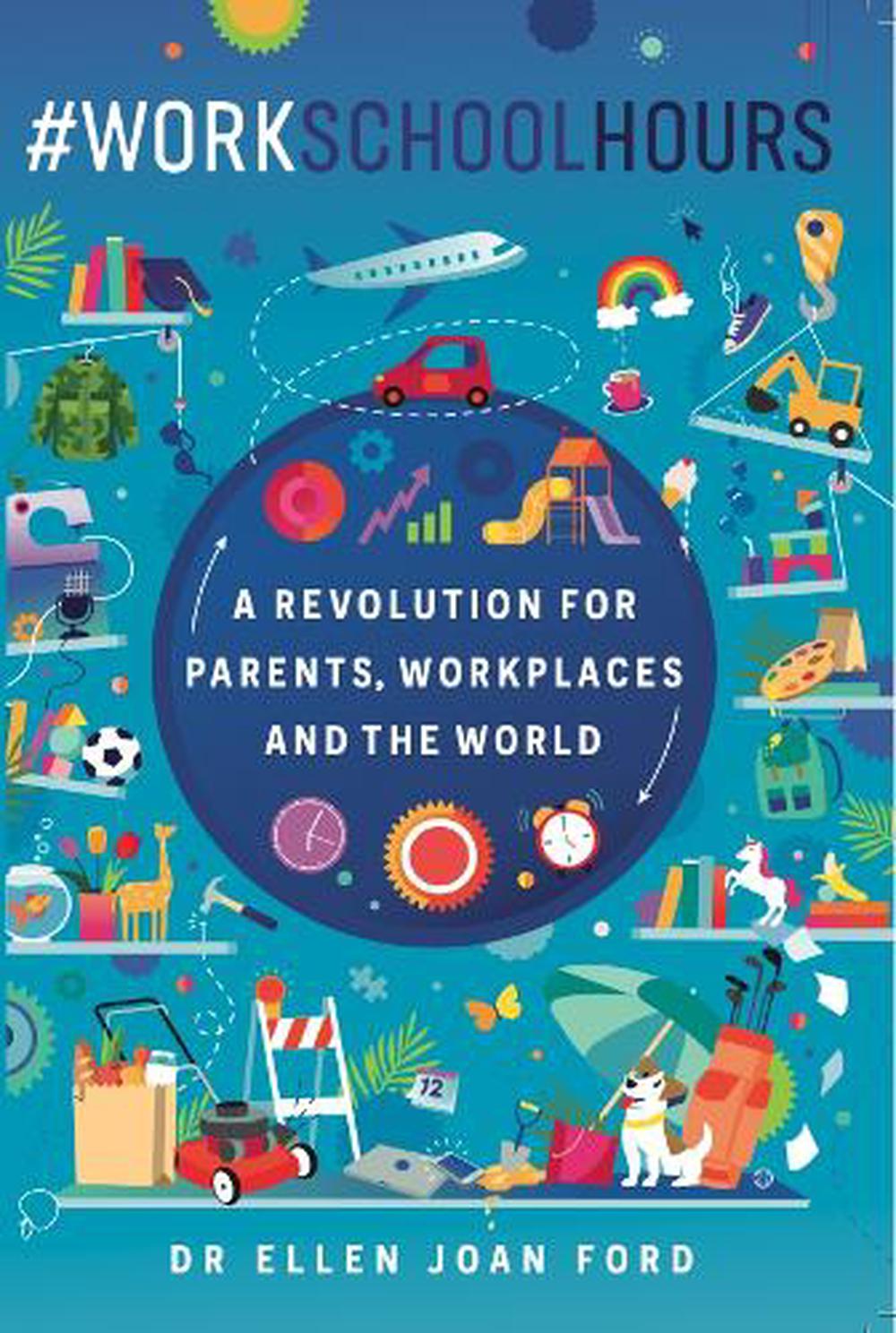 #WorkSchoolHours A Revolution for Parents, Workplaces & the World