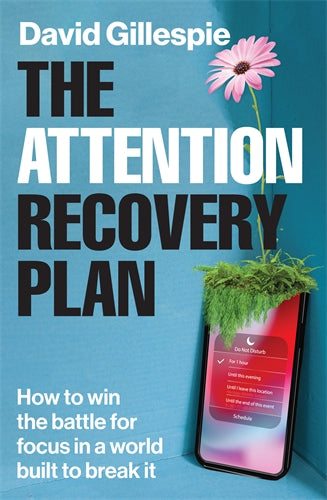 Attention Recovery Plan How to Win the Battle for Focus in a World Built to Break It