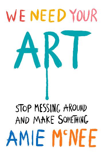 We Need Your Art: Stop Messing Around & Make Something