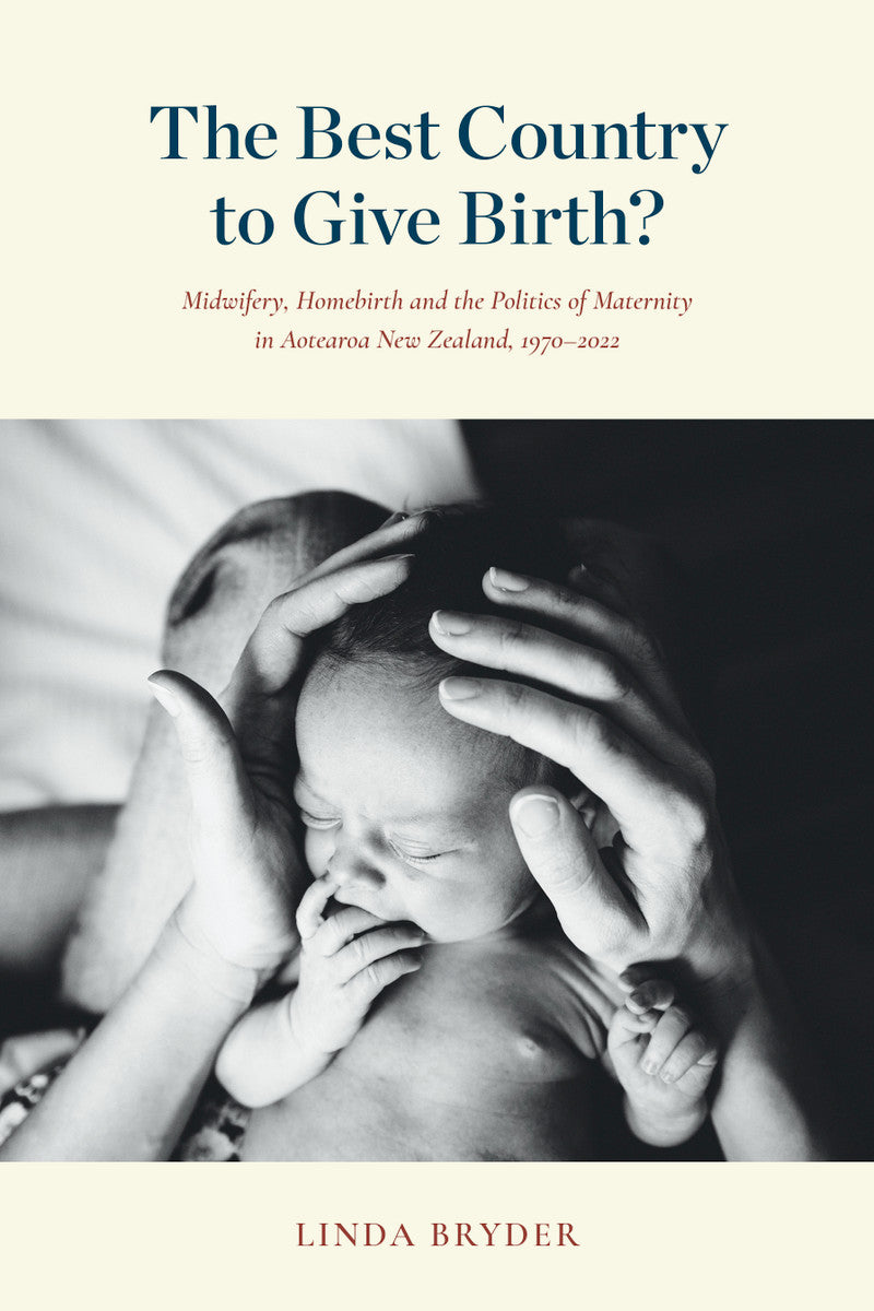 Best Country to Give Birth? Midwifery, Homebirth & the Politics of Maternity in Aotearoa NZ, 1970-2022