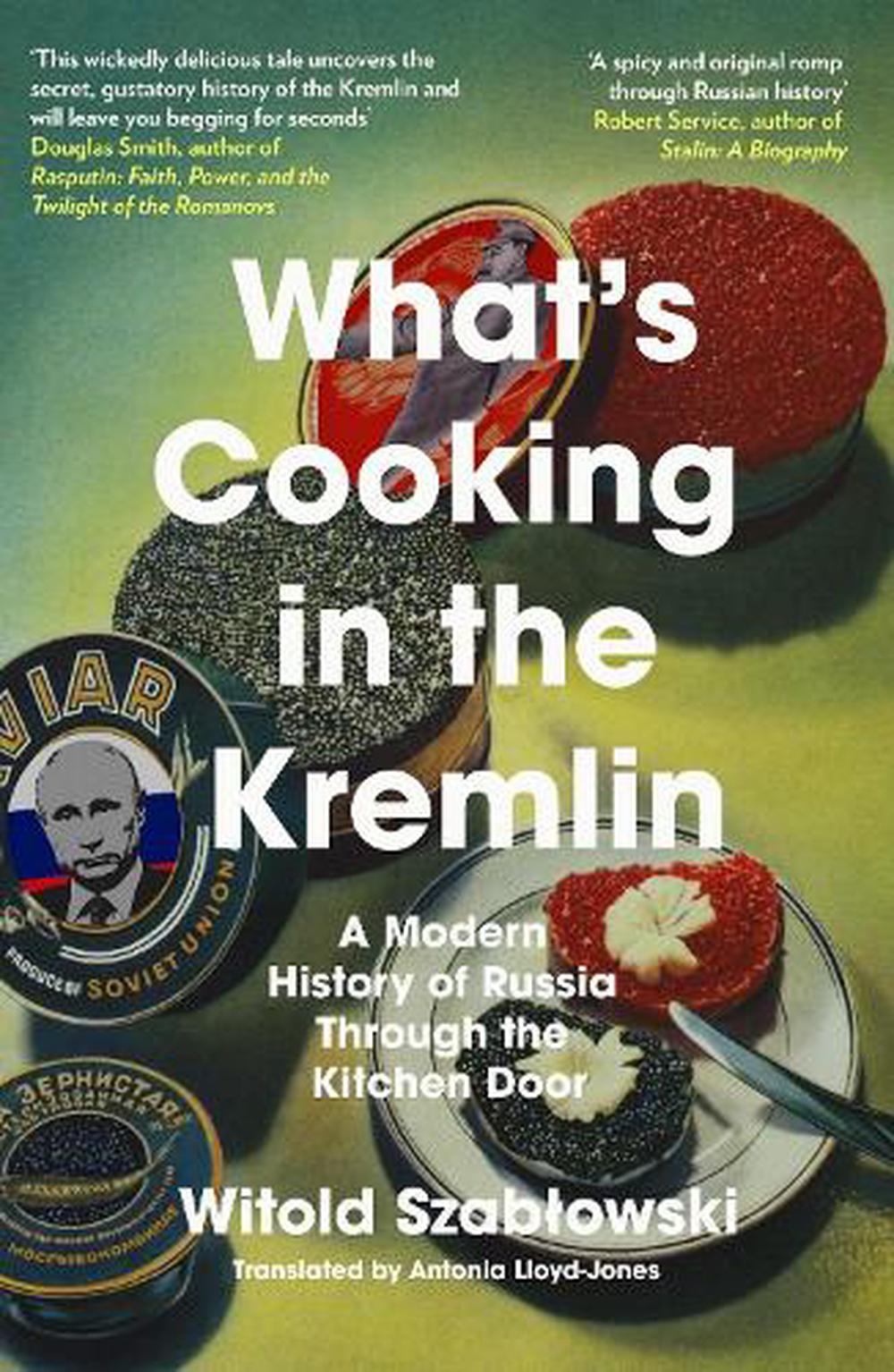 What's Cooking in the Kremlin: A Modern History of Russia Through the Kitchen Door