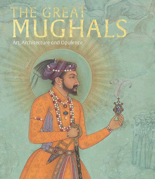 Great Mughals : Art, Architecture and Opulence