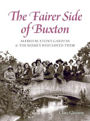 Fairer Side of Buxton: Alfred Buxton's Gardens & The Women Who Loved Them