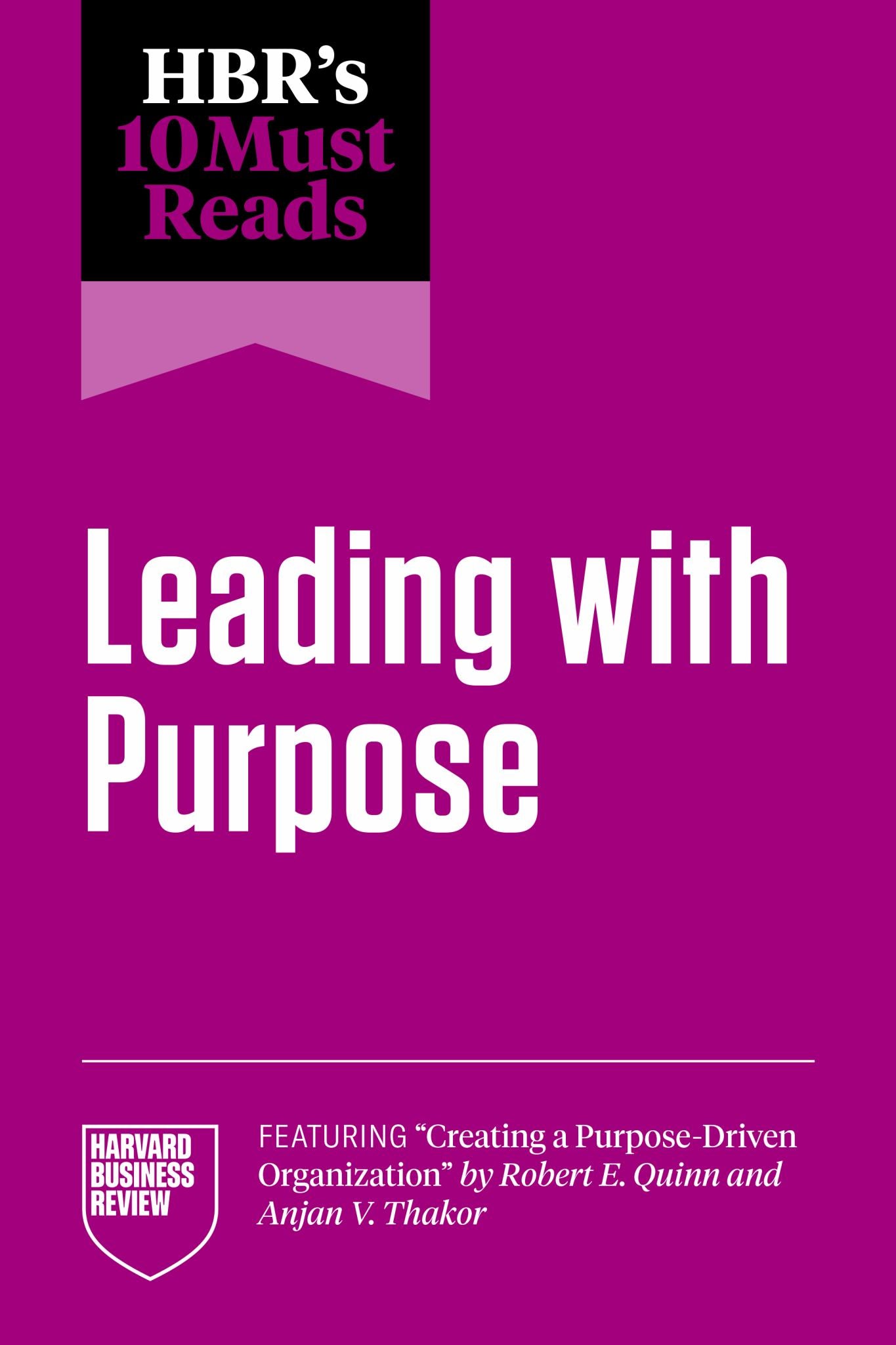 HBR's 10 Must Reads on Leading with Purpose (featuring Creating a Purpose-Driven Organization by Robert E. Quinn and Anjan V. Thakor) Cover Image