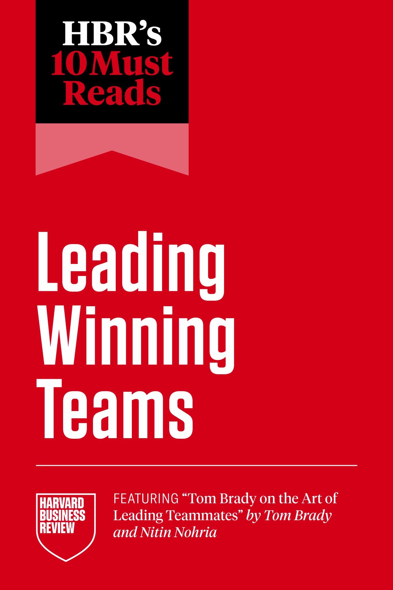 HBR's 10 Must Reads on Leading Winning Teams (featuring Tom Brady on the Art of Leading Teammates by Tom Brady and Nitin Nohria) Cover Image