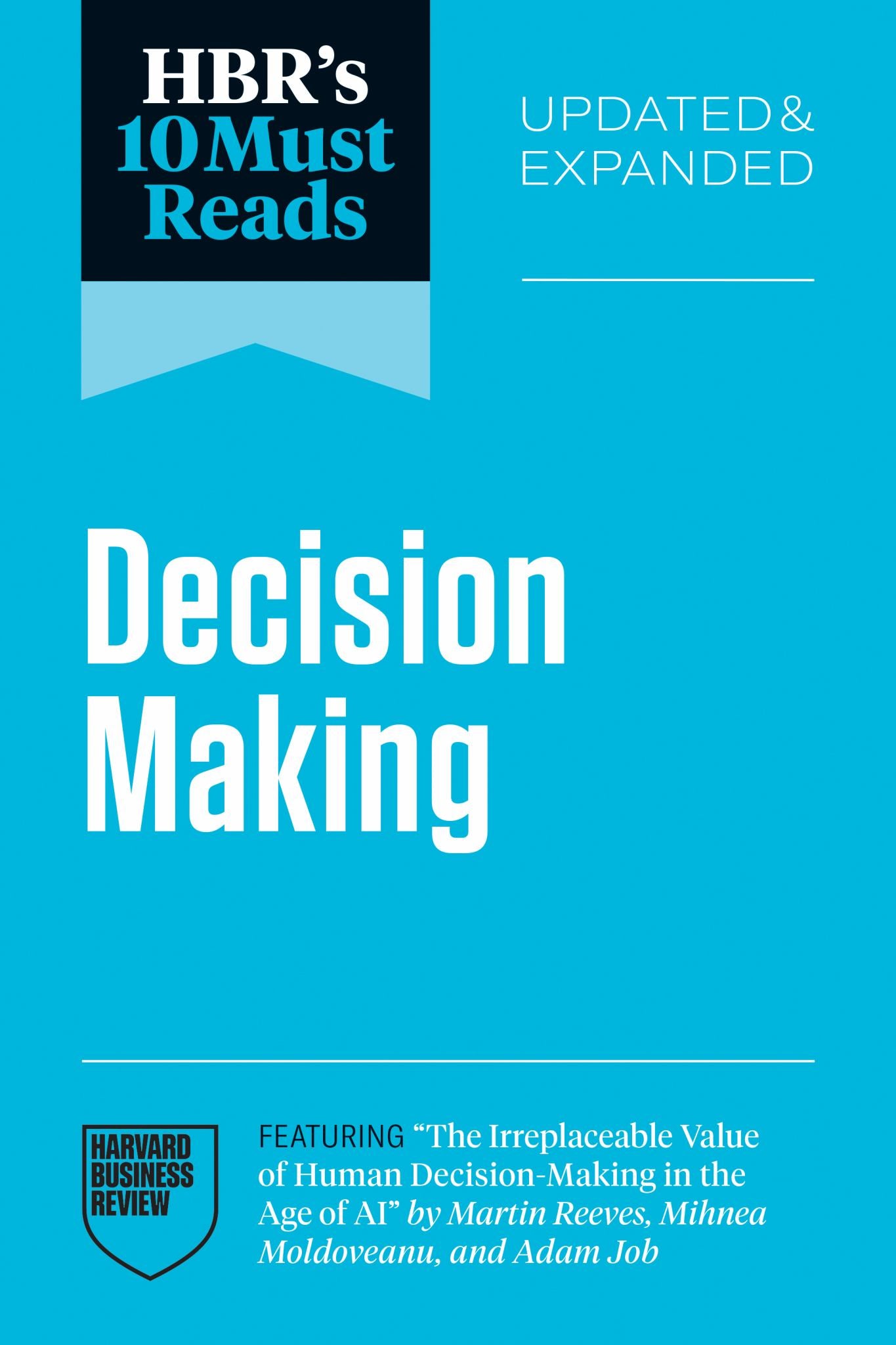 HBR's 10 Must Reads on Decision-Making, Updated and Expanded (featuring the Irreplaceable Value of Human Decision-Making in the Age of AI by Martin Reeves, Mihnea Moldoveanu, and Adam Job) Cover Image