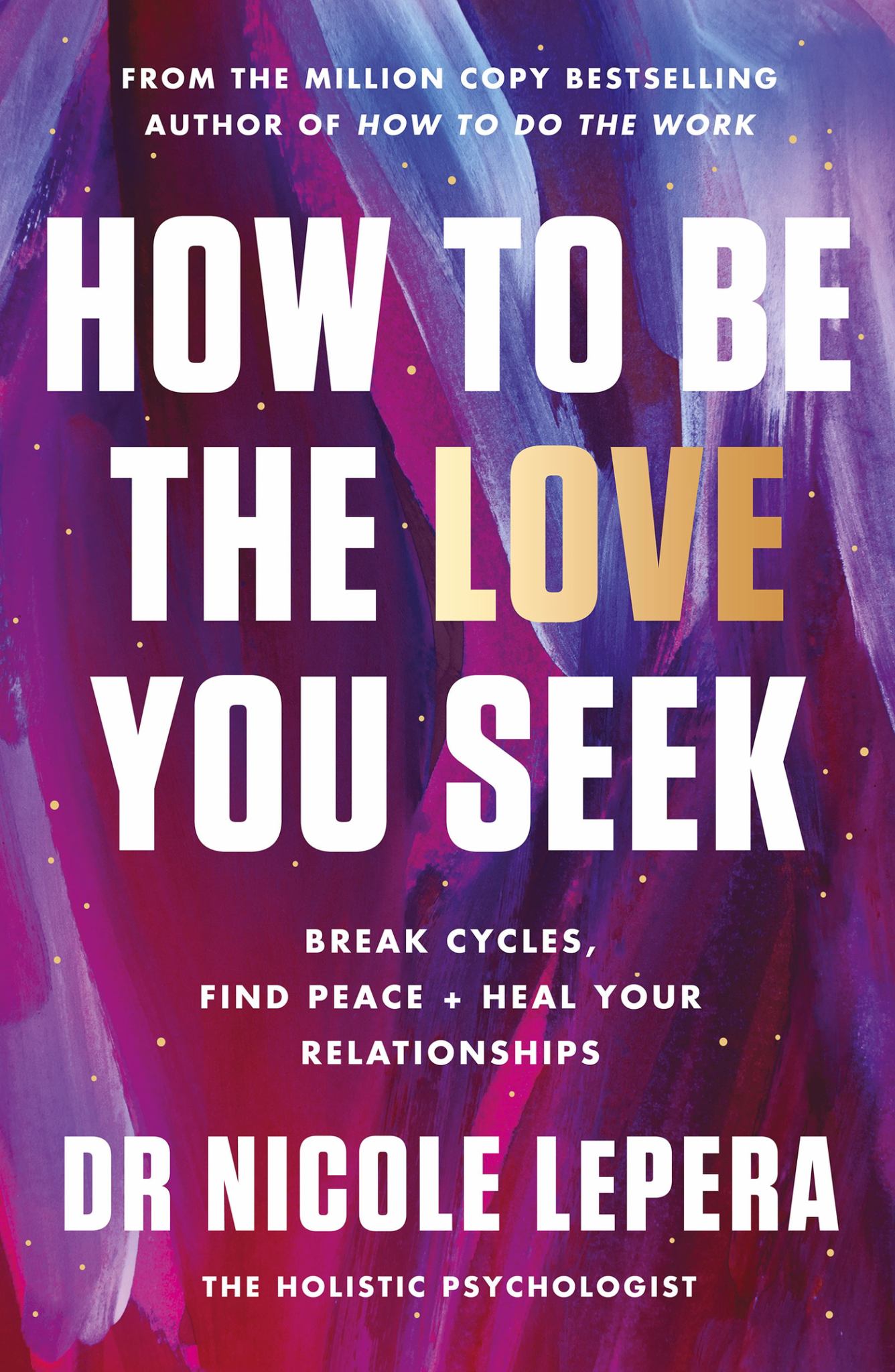 How to Be the Love You Seek: Break Cycles Find Peace and Heal Your Relationships Cover Image