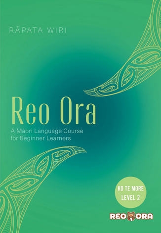 Reo Ora - Ko Te More Level Two : A Maori Language Course for Beginner Learners