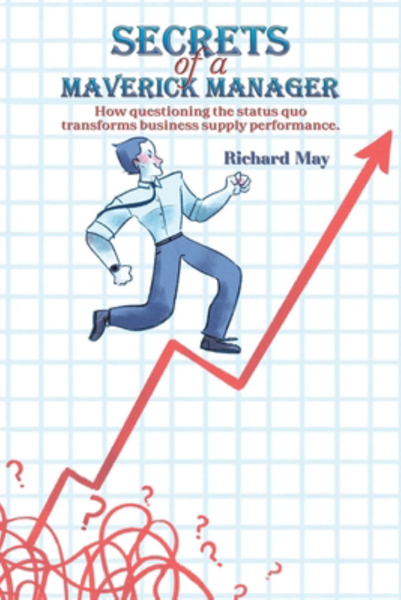 Secrets of a Maverick Manager : How questioning the status quo transforms business supply performance. Cover Image