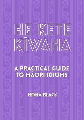 He Kete Kiwaha: a Practical Guide to Maori Idioms