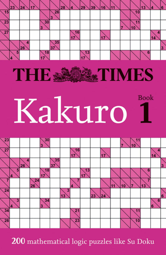 The Times Kakuro Book 1: 200 Mathematical Logic Puzzles (the Times Puzzle Books) Cover Image