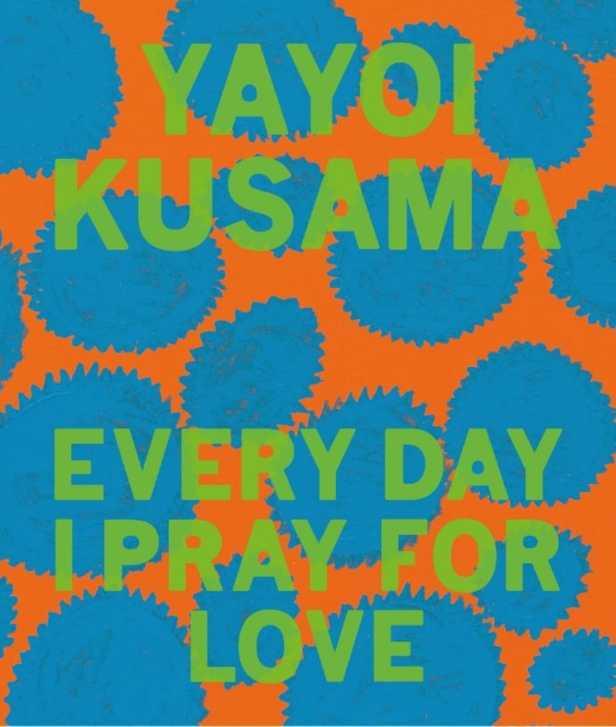 Yayoi Kusama: Every Day I Pray for Love Cover Image