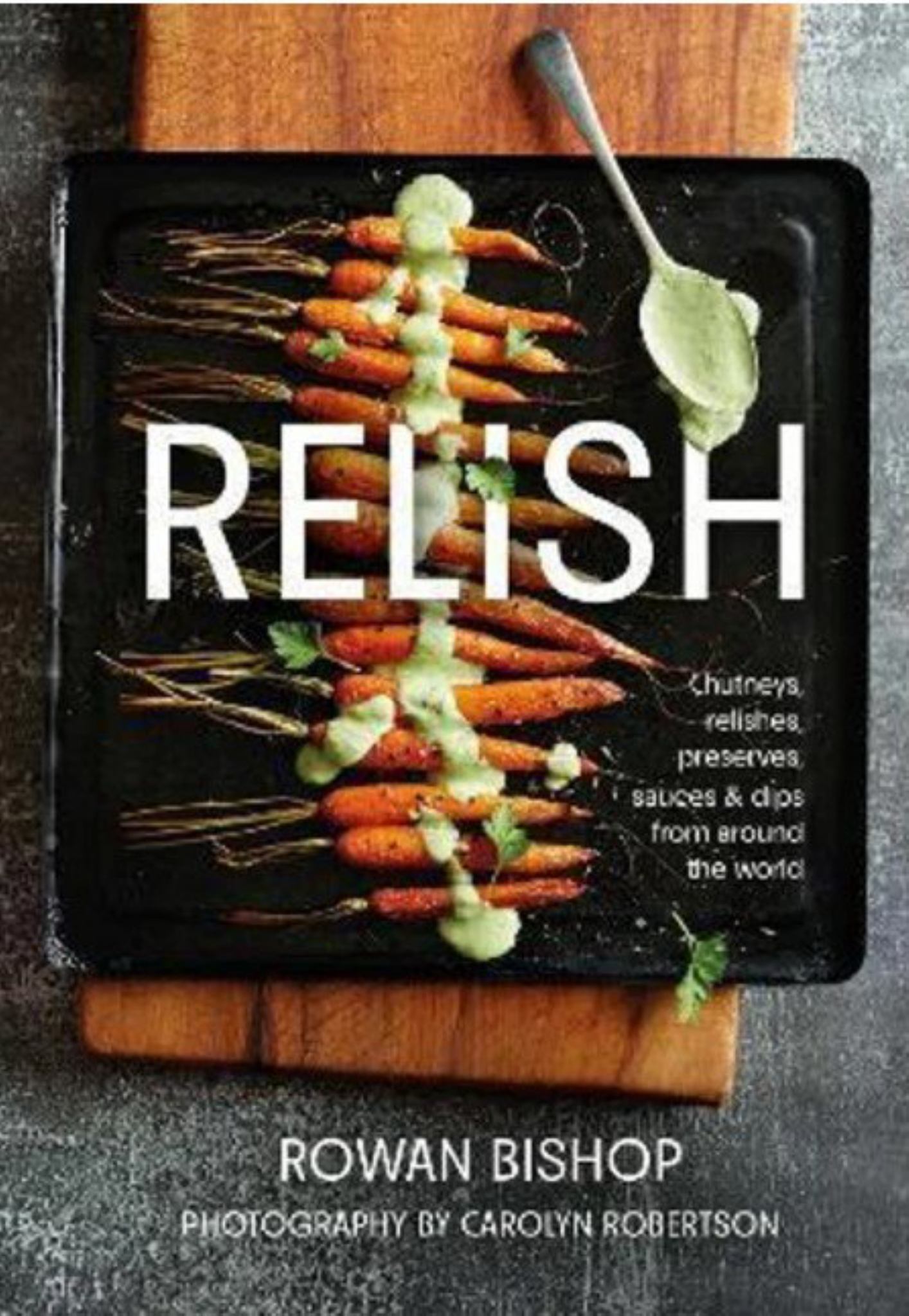 Relish: Chutneys, Relishes, Preserves, Sauces and Dips from Around the World Cover Image