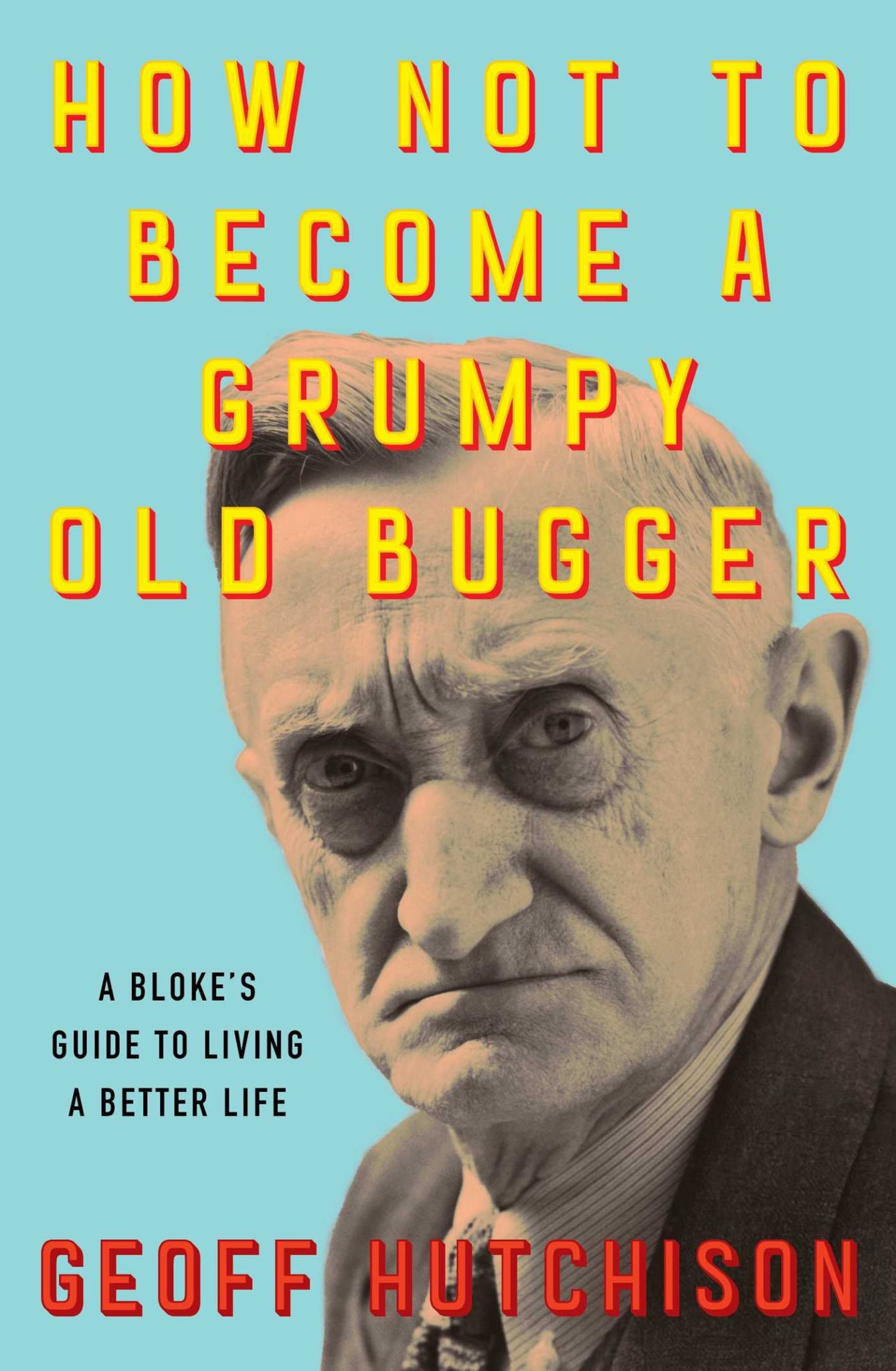How Not to Become a Grumpy Old Bugger Cover Image