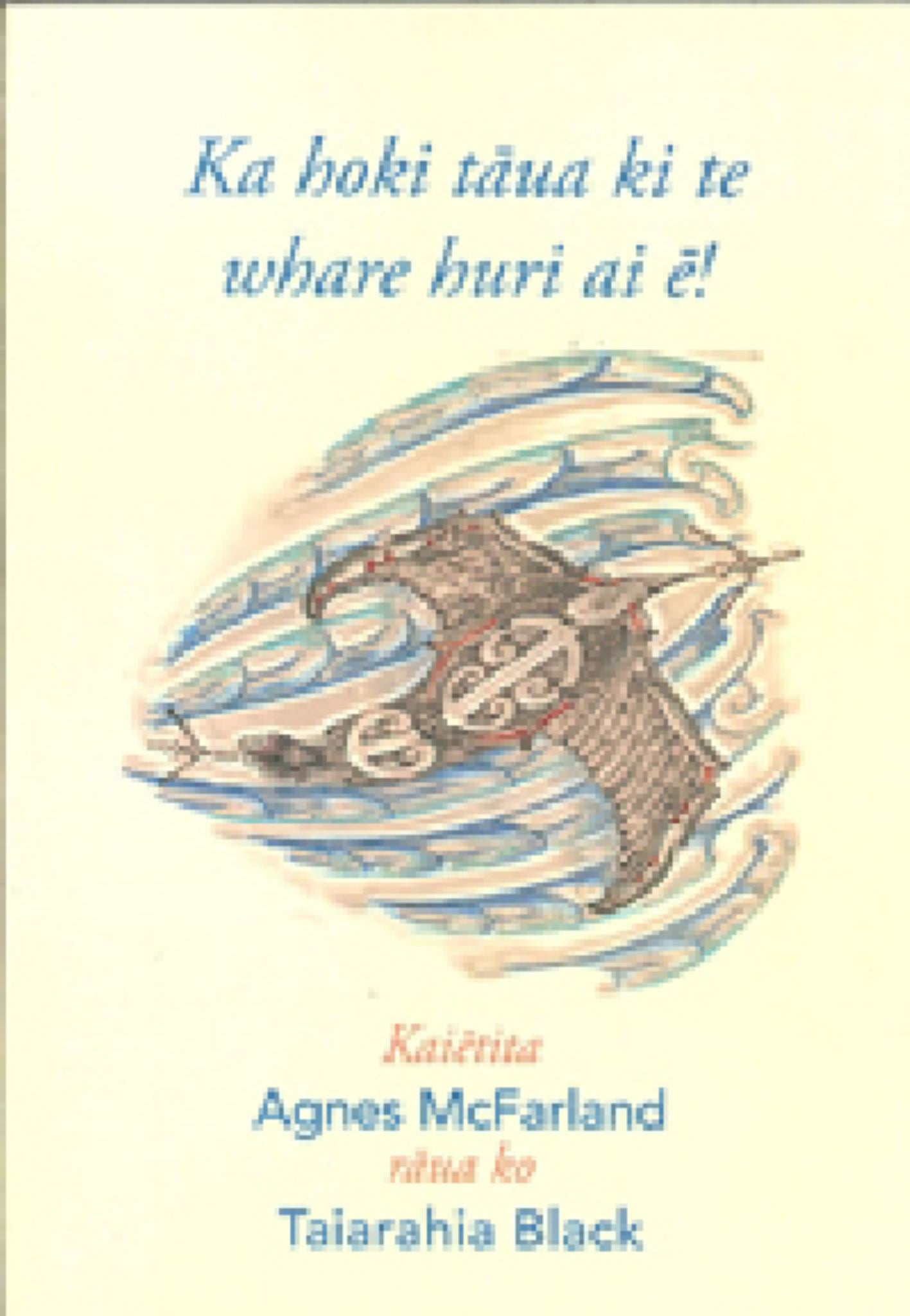 Ka Hoki Taua Ki Te Whare Huri Ai E! Cover Image