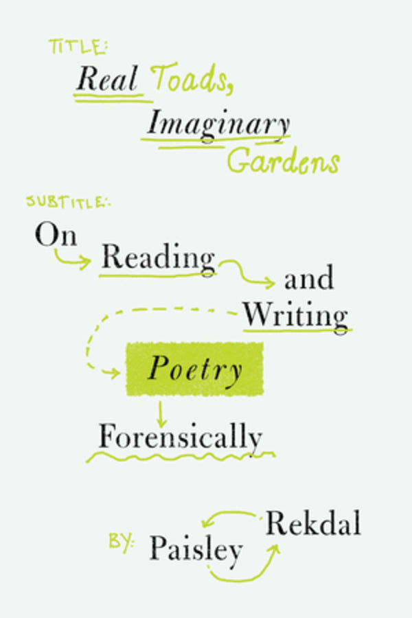 Real Toads, Imaginary Gardens On Reading and Writing Poetry Forensically