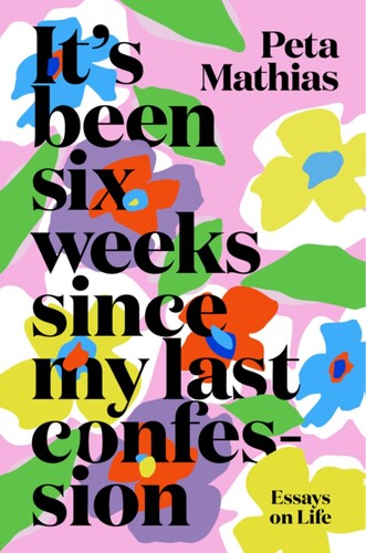 Its Been Six Weeks Since My Last Confession : Essays on Life