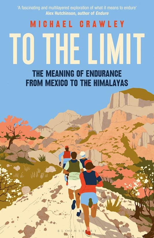 To the Limit The Meaning of Endurance from Mexico to the Himalayas