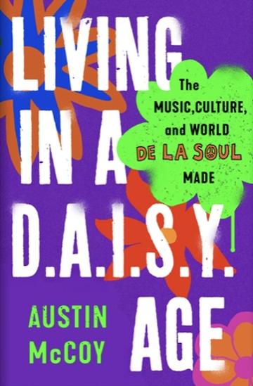 Living in a D.A.I.S.Y Age: The Music, Culture & World De La Soul Made