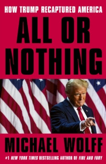 All or Nothing How Trump Recaptured America