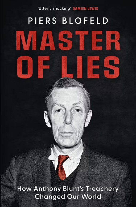 Master of Lies: How Anthony Blunt's Treachery Changed Our World