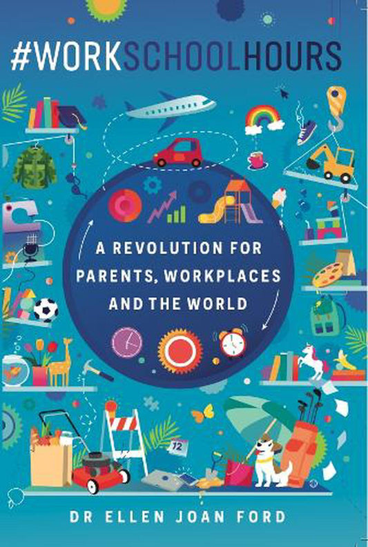 #WorkSchoolHours A Revolution for Parents, Workplaces & the World