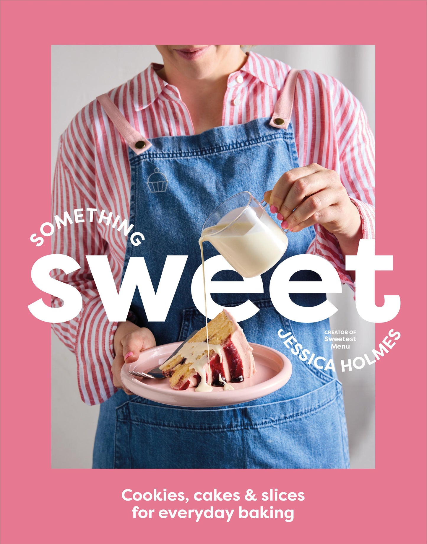 Something Sweet: Cookies, Cakes & Slices for Everyday Baking