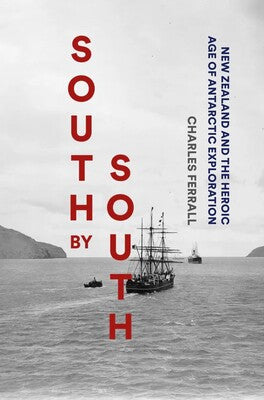 South by South : New Zealand and the Heroic Age of Antarctic Exploration