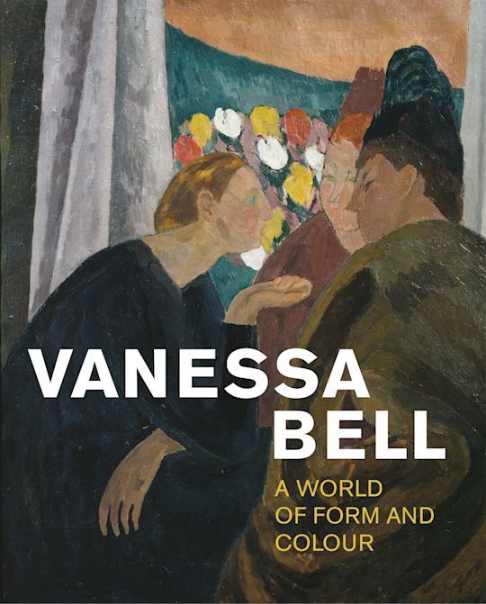 Vanessa Bell A World of Form and Colour