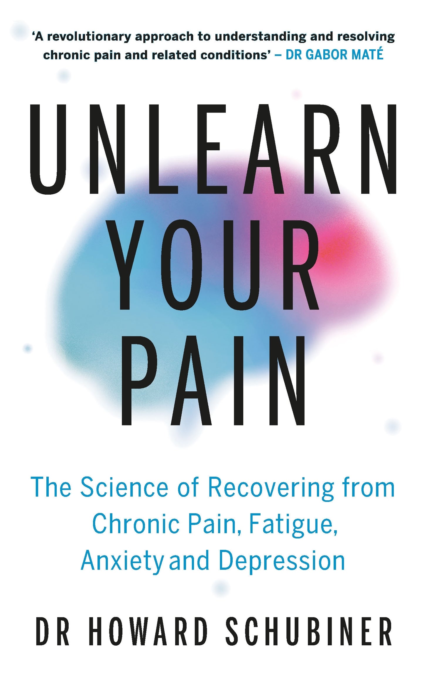 Unlearn Your Pain: The Science of Recovering from Chronic Pain, Fatigue, Anxiety, & Depression