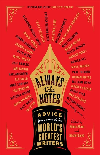 Always Take Notes : Advice from Some of the Worlds Greatest Writers