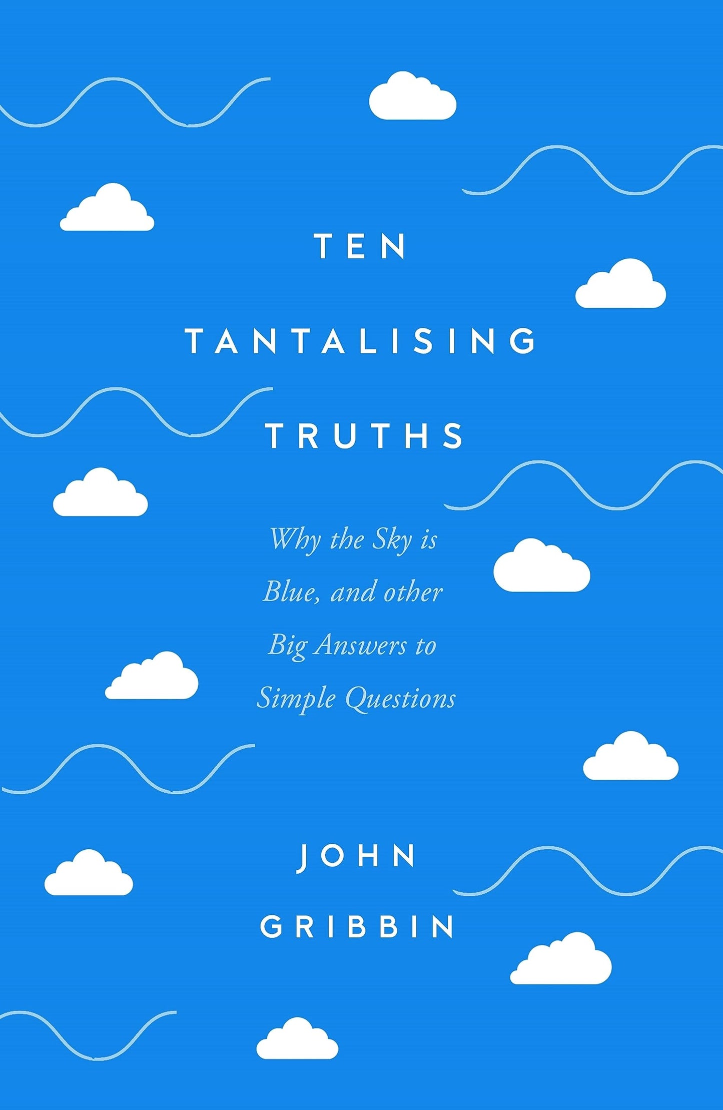 Ten Tantalising Truths: Why the Sky is Blue, & other Big Answers to Simple Questions