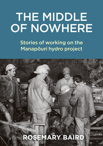 Middle of Nowhere: Stories of Working on the Manapouri Hydro Project