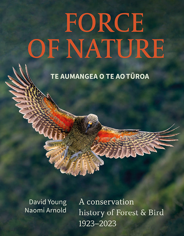 Force of Nature: Te Aumangea O Te Ao Turoa A Conservation History of Forest & Bird 1923-2024