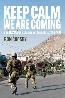 Keep Calm We Are Coming : The NZSAS in Action in Afghanistan 2009-2021