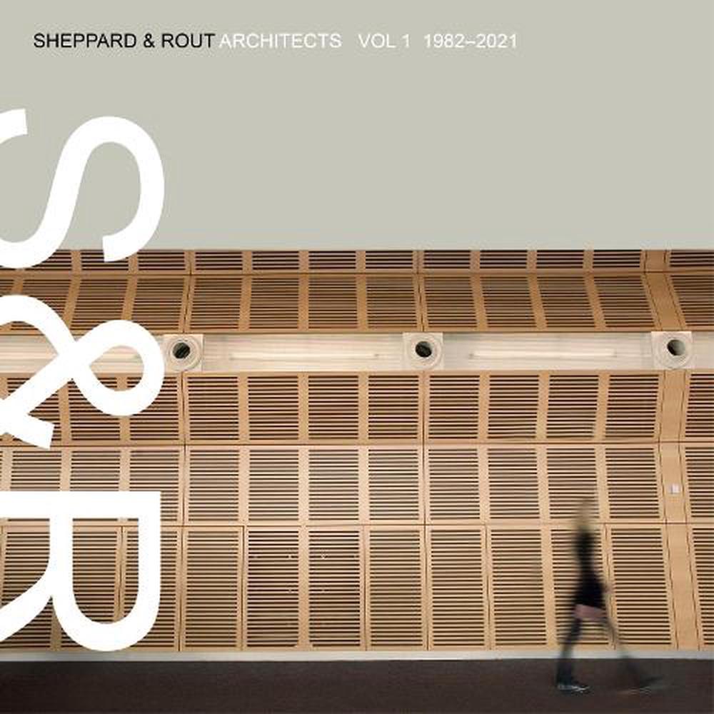 Sheppard & Rout Architects  Volume 1 1982-2021