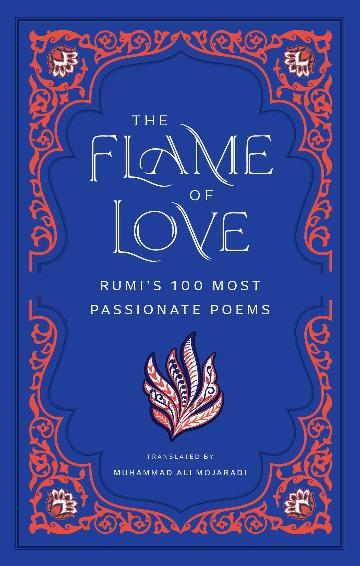 Flame of Love Rumi's 100 Most Passionate Poems