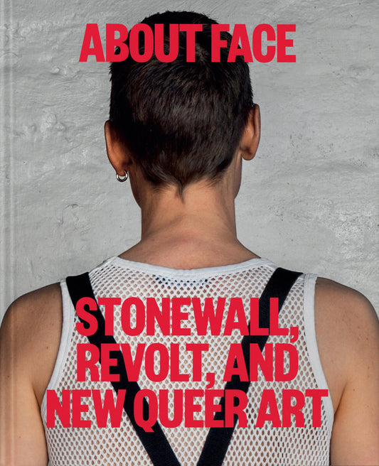 About Face Stonewall, Revolt, and New Queer Art Cover Image