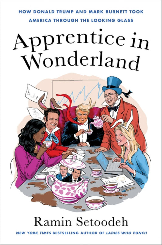 Apprentice in Wonderland How Donald Trump and Mark Burnett Took America Through the Looking Glass Cover Image