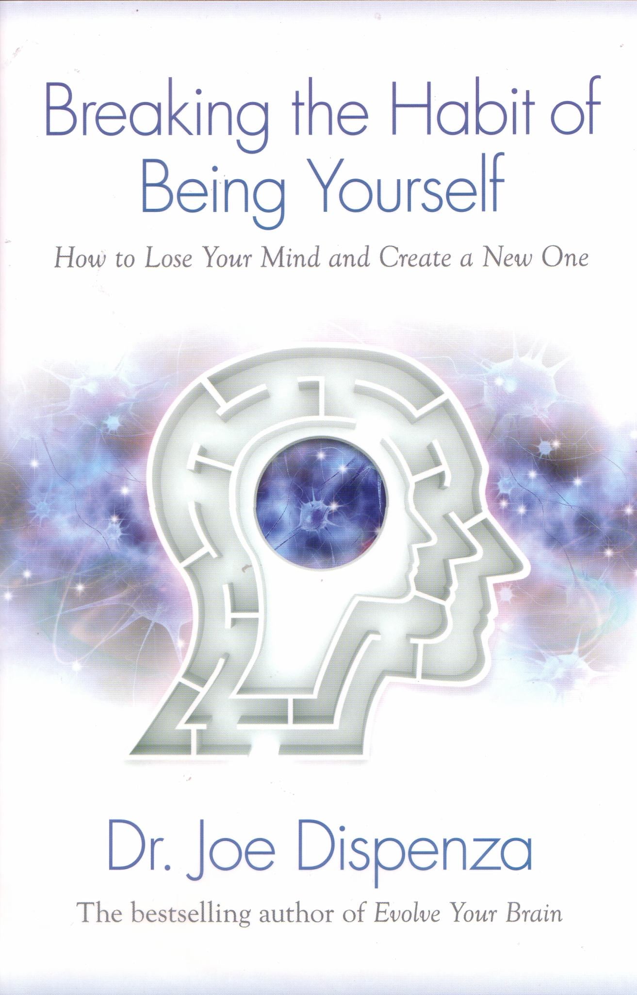 Breaking the Habit of Being Yourself : How to Lose Your Mind & Create a New One Cover Image