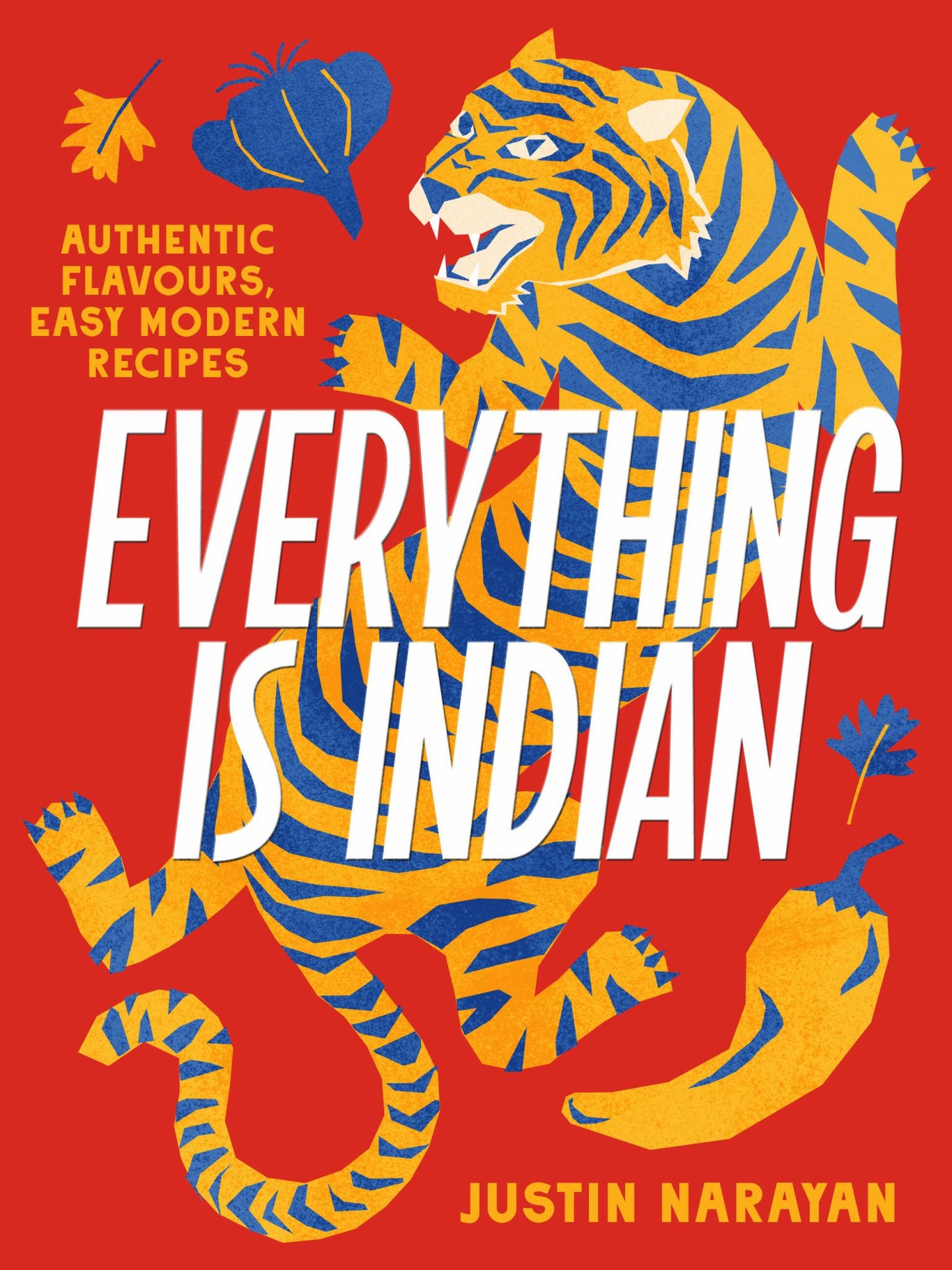 Everything Is Indian: Authentic Flavours Easy Modern Recipes Cover Image