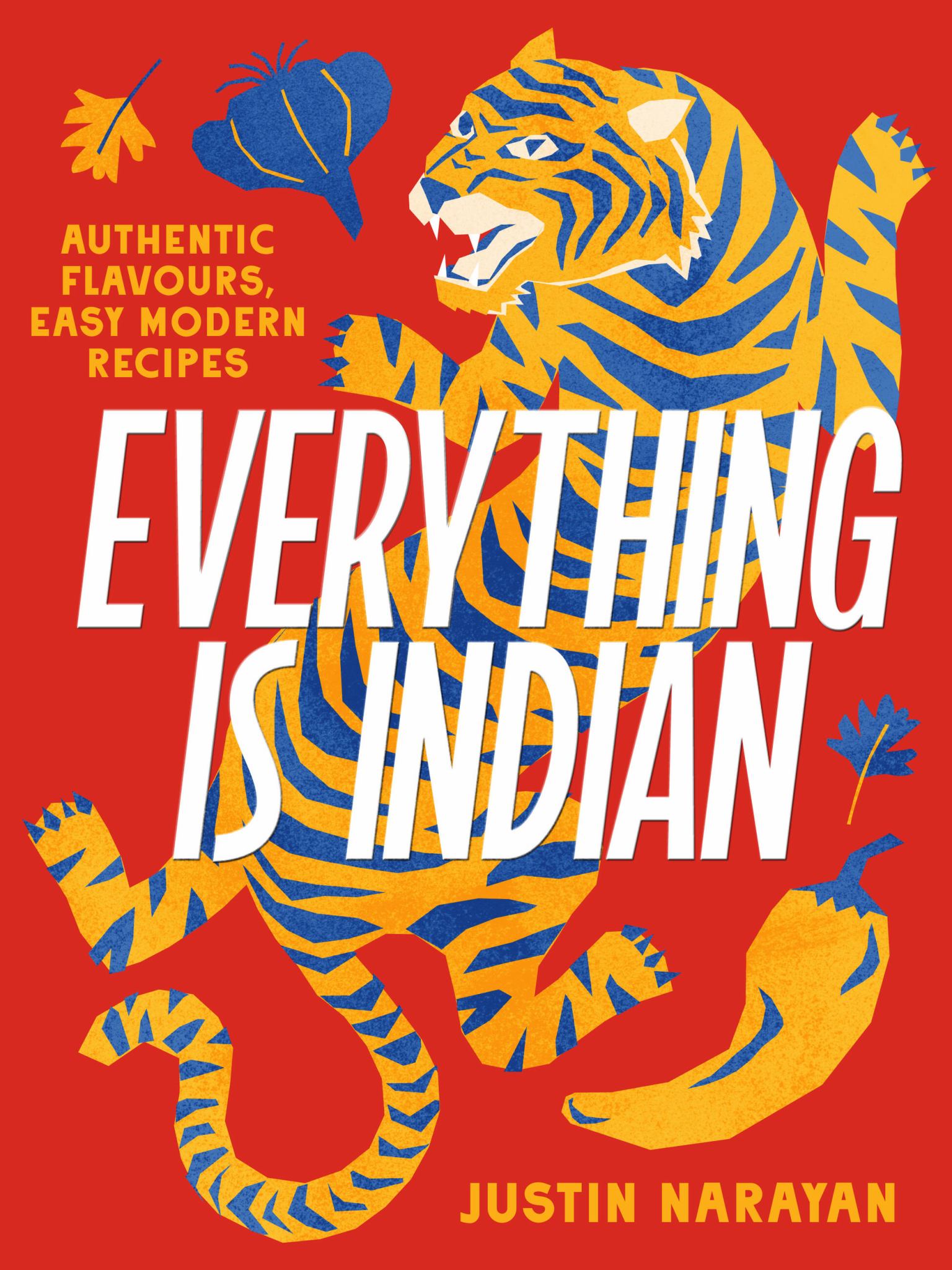 Everything Is Indian: Authentic Flavours Easy Modern Recipes Cover Image