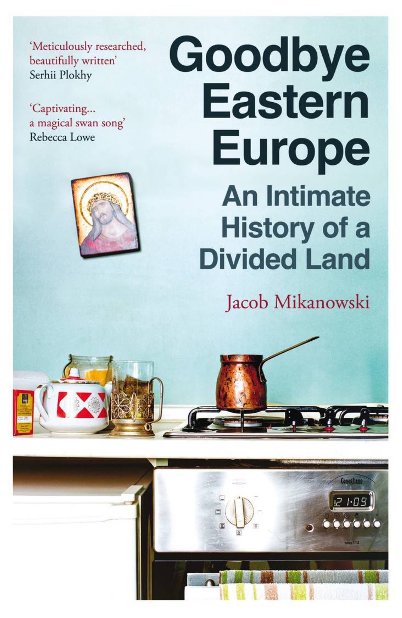 Goodbye Eastern Europe : An Intimate History of a Divided Land Cover Image