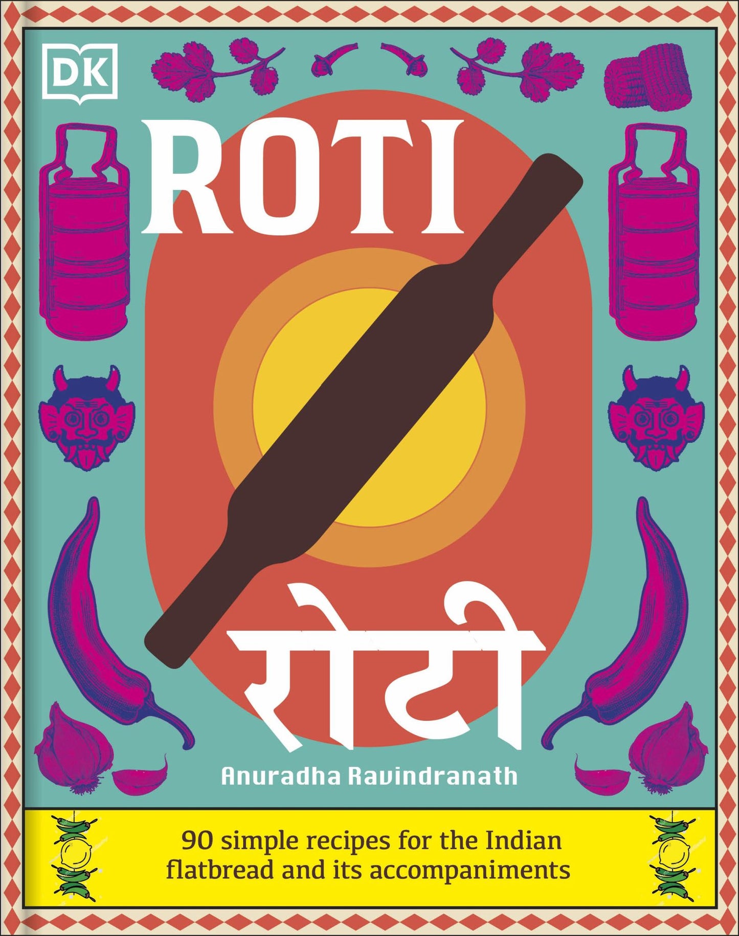 Roti: 90 Simple Recipes for the Indian Bread & Its Accompaniments Cover Image